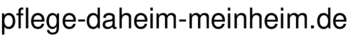 pflege-daheim-meinheim.de