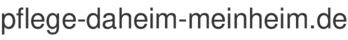 pflege-daheim-meinheim.de