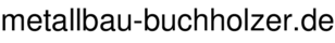 metallbau-buchholzer.de